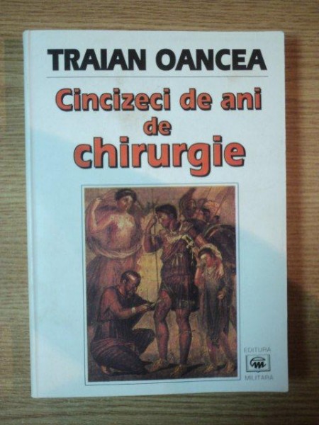 CINCIZECI DE ANI DE CHIRURGIE de TRAIAN OANCEA , 1998