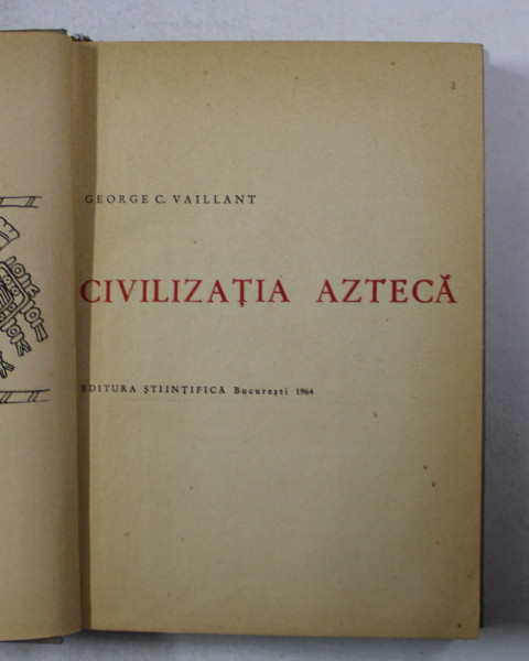 CIVILIZATIA AZTECA de GEORGE C. VAILLANT , 1964