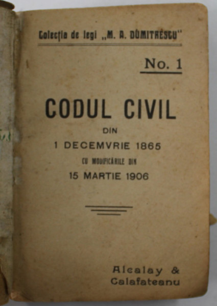 CODUL CIVIL DIN 1 DECEMBRIE 1865 CU MODIFICARILE DIN 15 MARTIE 1906 , EDITIE DE INCEPUT DE SECOL XX