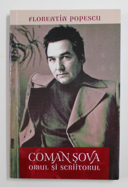 COMAN SOVA OMUL SI SCRIITORUL de FLORENTIN POPESCU , 2014 , EXEMPLAR SEMNAT *