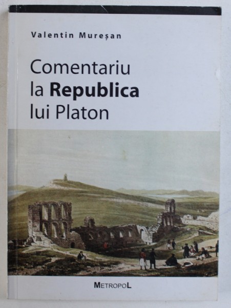 COMENTARIU LA REPUBLICA LUI PLATON de VALENTIN MURESAN , 2000