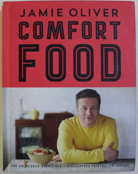 COMFORT FOOD de JAMIE OLIVER - 100 RETETE ESENTIALE - DELICATESE PENTRU CEI DRAGI , 2015