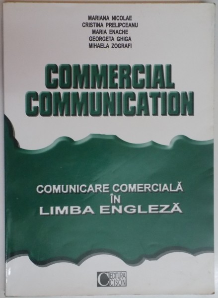 COMMERCIAL COMMUNICATION. COMUNICARE COMERCIALA IN LIMBA ENGLEZA de MARIANA NICOLAE, CRISTINA PRELIPCEANU..MIHAELA ZOGRAFI  2004