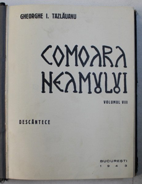 COMOARA NEAMULUI  - VOLUMUL VIII  - DESCANTECE de GHEORGHE I . TAZLAUANU , 1943