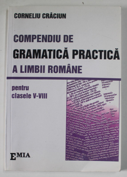 COMPENDIU DE GRAMATICA PRACTICA A LIMBII ROMANE , PENTRU CLASELE V - VIII de CORNELIU CRACIUN , 1999