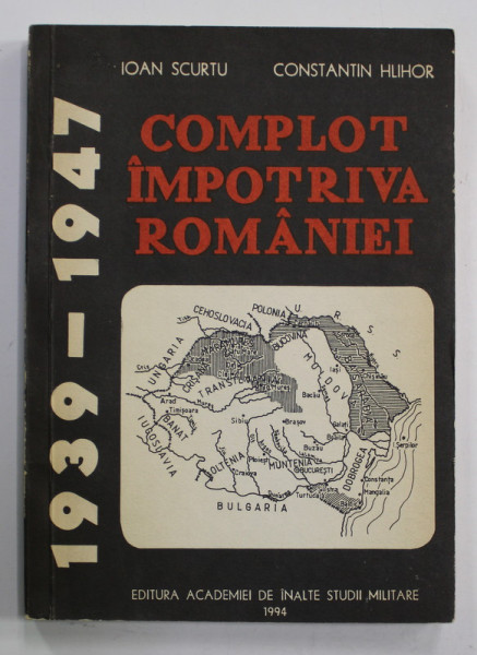 COMPLOT IMPOTRIVA ROMANIEI 1939 -1947 de IOAN SCURTU si CONSTANTIN HLIHOR , 1994