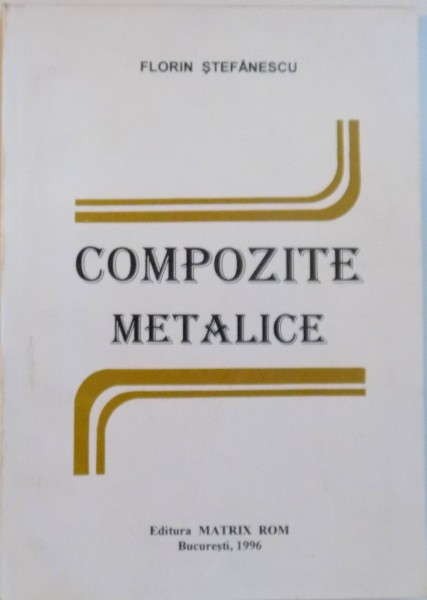 COMPOZITE METALICE de FLORIN STEFANESCU, 1996