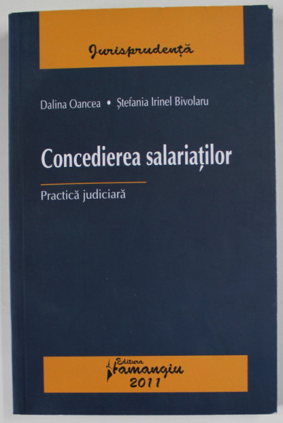 CONCEDIEREA SALARIATILOR , PRACTICA JUDICIARA de DALINA OANCEA si STEFANIA IRINEL BIVOLARU , 2011