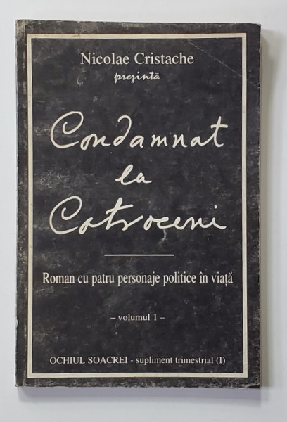 CONDAMNAT LA COTROCENI - ROMAN CU PATRU PERSONAJE POLITICE IN VIATA , VOLUMUL I de NICOLAE CRISTACHE , ANII '90 , PREZINTA URME DE INDOIRE
