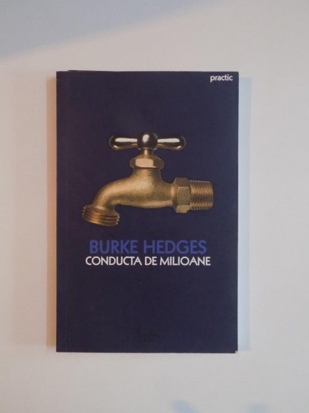 CONDUCTA DE MILIOANE , ORICINE ISI POATE CONSTRUI O CONDUCTA DE VENIT PERMANENT IN NOUA ECONOMIE , ED. a - II - a de BURKE HEDGES , 2007