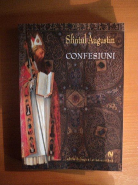 CONFESIUNI , EDITIA A II - A , REVIZUITA de SFINTUL AUGUSTIN , 2006
