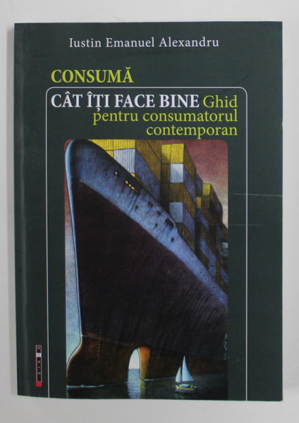 CONSUMA CAT ITI FACE BINE - GHID PENTRU CONSUMATORUL CONTEMPORAN de  IUSTIN EMANUEL ALEXANDRU , 2019 , DEDICATIE *