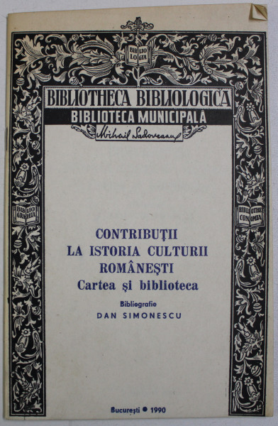 CONTRIBUTII LA ISTORIA CULTURII ROMANESTI - CARTEA SI BIBLIOTECA , bibliografie de DAN SIMIONESCU , 1990