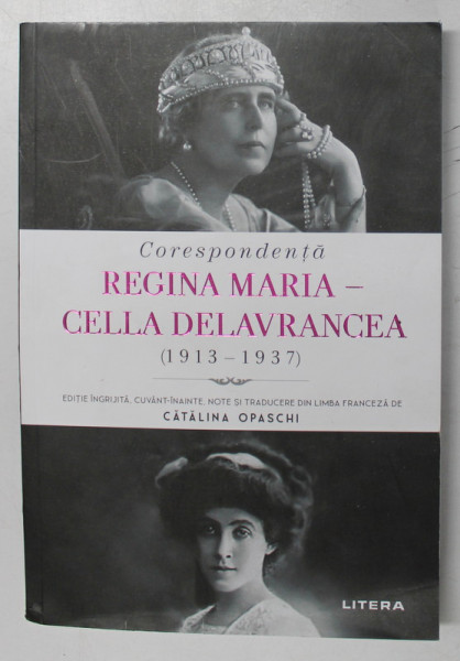 CORESPONDENTA , REGINA MARIA - CELLA DELAVRANCEA ( 1913 - 1937 ) , editie ingrijita de CATALINA OPASCHI , 2022 *MICI DEFECTE