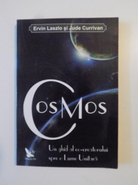 COSMOS , UN GHID AL CO-CREATORULUI SPRE O LUME UNITARA de ERVIN LASZLO SI JUDE CURRIVAN  , 2010 *PREZINTA SUBLINIERI IN TEXT