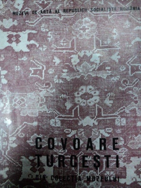 COVOARE TURCESTI DIN COLECTIA MUZEULUI de ALEXANDRA ZIGURA, 1966