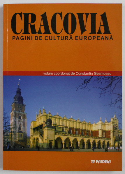 CRACOVIA , PAGINI DE CULTURA EUROPEANA , COORDONAT de CONSTANTIN GEAMBASU , 2002