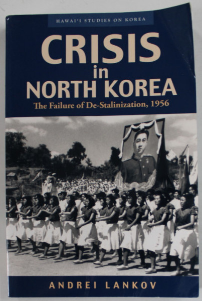 CRISIS IN NORTH KOREA , THE FAILURE OF DE - STALINIZATION 1956 by ANDREI LANKOV , APARUTA  2004 , PREZINTA URME DE INDOIRE