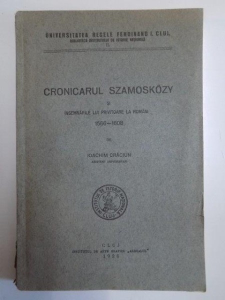 CRONICARUL SZAMOSKOZY SI INSEMNARILE LUI PRIVITOARE LA ROMANI  1566-1608 de IOACHIM CRACIUN  CLUJ 1928