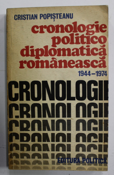 CRONOLOGIE POLITICO - DIPLOMATICA ROMANEASCA , 1944- 1974 de CRISTIAN POPISTEANU  , 1976