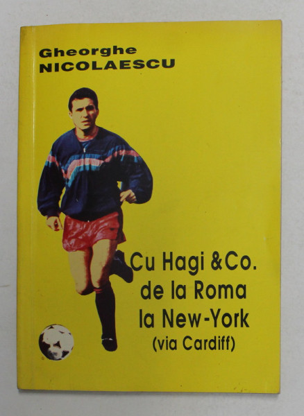 CU HAGI and CO. DE LA ROMA LA NEW - YORK - VIA CARDIFF de GHEORGHE NICOLAESCU , 1994 , DEDICATIE *
