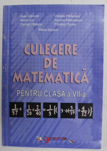 CULEGERE DE MATEMATICA PENTRU CLASA A A VII -A de IOAN DANCILA ..PETRE SIMION , 2003