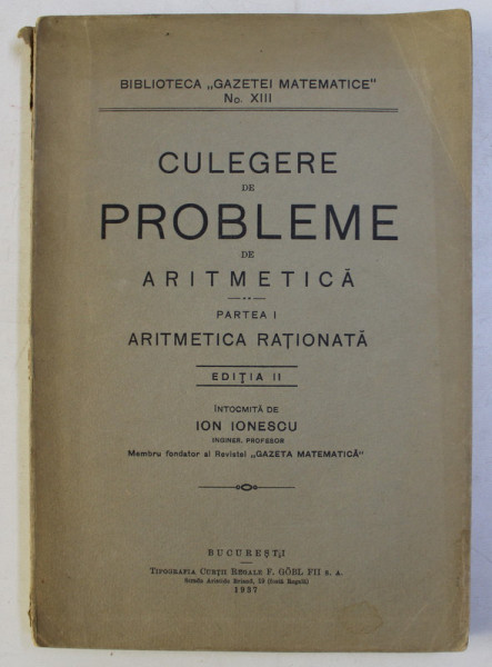 CULEGERE DE PROBLEME DE ARITMETICA , PARTEA I , ARITMETICA RATIONATA , EDITIA A II - A de ION IONESCU , 1937