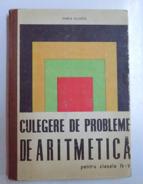 CULEGERE DE PROBLEME DE ARITMETICA  PENTRU CLASELE IV - V de IVANCA OLIVOTTO  , 1968