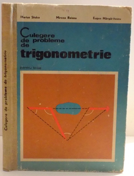 CULEGERE DE PROBLEME DE TRIGONOMETRIE PENTRU LICEE de MARIUS STOKA ... EUGEN MARGARITESCU , 1975 *PREZINTA SUBLINIERI IN TEXT