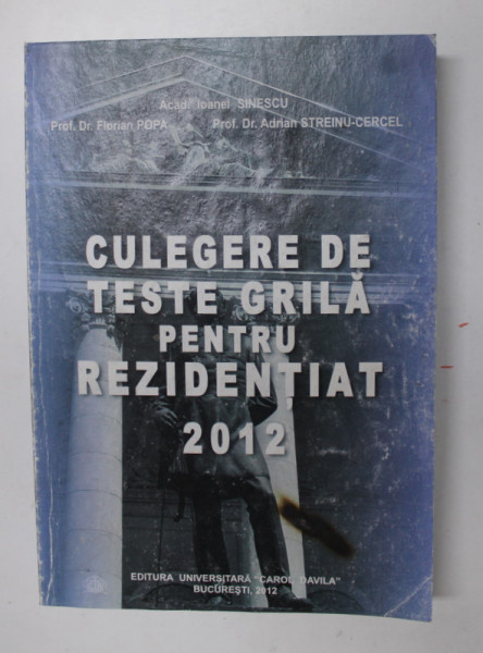 CULEGERE DE TESTE GRILA PENTRU REZIDENTIAT 2012 de IONEL SINESCU ..ADRIAN  STREINU - CERCEL , APARUTA 2012 * PREZINTA HALOURI DE APA, DEFECT COPERTA FATA