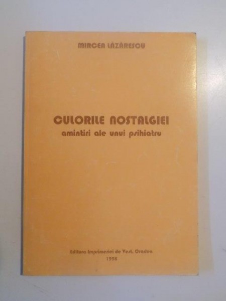 CULORILE NOSTALGIEI AMINTIRI ALE UNUI PSIHIATRU de MIRCEA LAZARESCU 1997