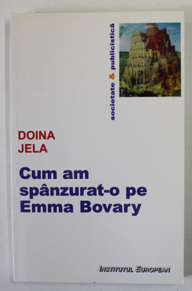 CUM AM SPANZURAT- O PE EMMA BOVARY de DOINA JELA , 2009 , DEDICATIE *