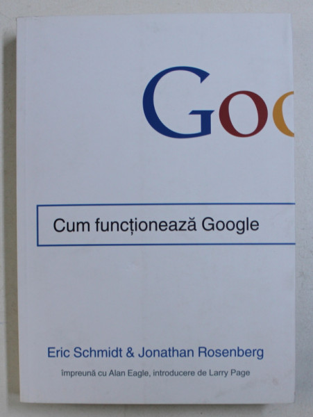 CUM FUNCTIONEAZA GOOGLE de ERIC SCHMIDT &amp; JONATHAN ROSENBERG , 2014