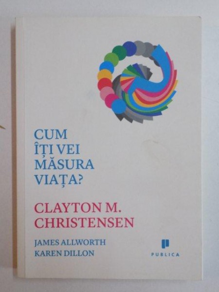 CUM ITI VEI MASURA VIATA de CLAYTON M. CHRISTENSEN , JAMES ALLOWRTH , KAREN DILLON , 2013 * PREZINTA HALOURI DE APA