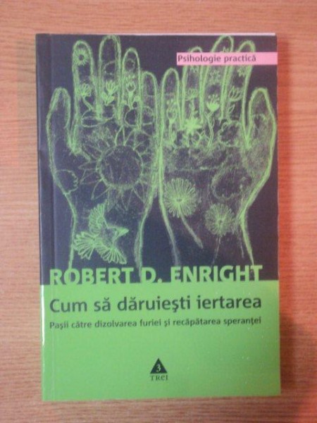 CUM SA DARUIESTI IERTAREA . PASII CATRE DEZVOLTAREA FURIEI SI RECAPATAREA SPERANTEI de ROBERT D. ENRIGHT , 2008 , PREZINTA SUBLINIERI IN TEXT