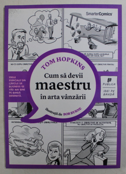 CUM SA DEVII MAESTRU IN ARTA VANZARII de TOM HOPKINS , ilustratii de BOB BYRNE , CONTINE BENZI DESENATE * , 2013