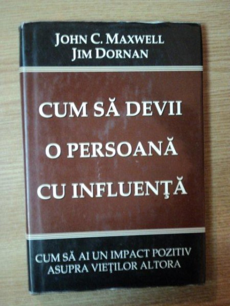 CUM SA DEVII O PERSOANA CU INFLUENTA de JOHN C. MAXWELL , JIM DORNAN , Bucuresti 1998 * PREZINTA SUBLINIERI CU PIXUL