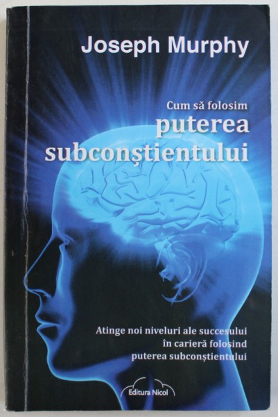 CUM SA FOLOSIM PUTEREA SUBCONSTIENTULUI de JOSEPH MURPHY , 2011 *PREZINTA SUBLINIERI IN TEXT CU CREIONUL