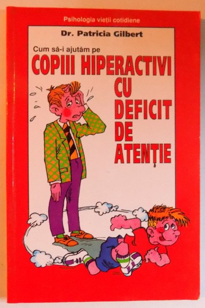 CUM SA- I AJUTAM PE COPIII  HIPERACTIVI CU DEFICIT DE ATENTIE de PATRICIA GILBERT , 2000