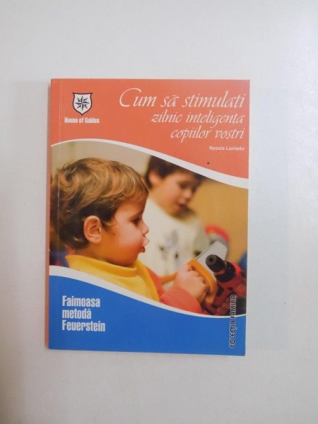 CUM SA STIMULATI ZILNIC INTELIGENTA COPIILOR VOSTRI , FAIMOASA METODA FEUERSTEIN de NESSIA LANIADO, 2007