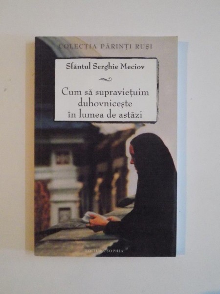 CUM SA SUPRAVIETUIM DUHOVNICESTE IN LUMEA DE ASTAZI de SFANTUL SERGHIE MECIOV, EDITIA A DOUA  2012