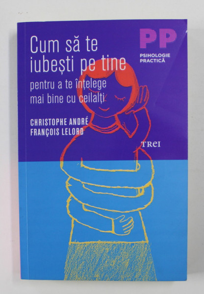 CUM SA TE IUBESTI PE TINE , PENTRU A TE INTELEGE MAI BINE CU CEILALTI de FRANCOIS LELORD si CHRISTOPHER ANDRE , 2011 *PREZINTA HALOURI DE APA
