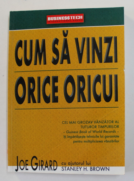 CUM SA VINZI ORICE ORICUI de JOE GIRARD CU AJUTORUL LUI STANLEY H. BROWN , 2004 *DEFECT COPERTA FATA