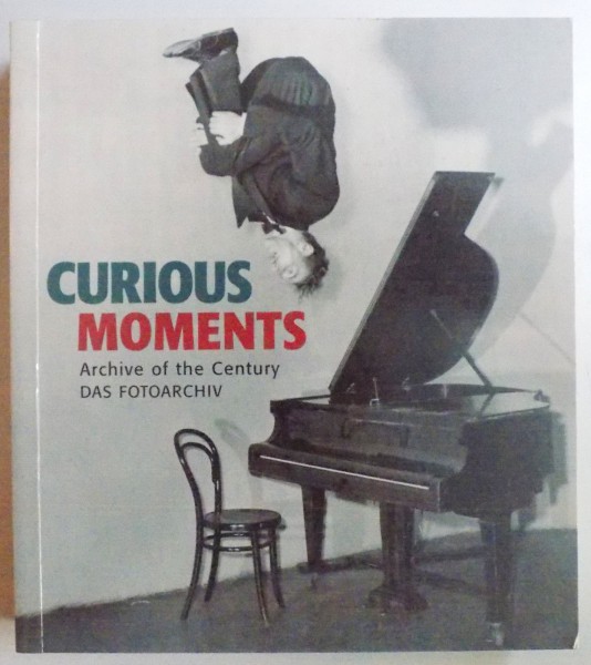 CURIOUS MOMENTS - ARCHIVE OF THE CENTURY ( EDITIE TRILINGVA ENGL. - GERM. - FRANC. ) by HENDRIK NEUBAUER , 2007