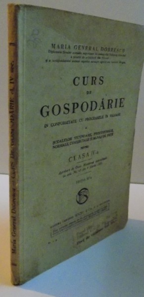 CURS DE GOSPODARIE IN CONFORMITATE CU PROGRAMELE IN VIGOARE A SCOALELOR SECUNDARE, PROFESIONALE, NORMALE, COMERCIALE SI MENAJ DE FETE PENTRU CLASA IV-A de MARIA GENERAL DOBRESCU, EDITIA A III-A
