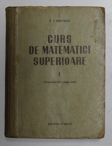 CURS DE MATEMATICI SUPERIOARE de V.I. SMIRNOV , VOLUMUL I , 1953