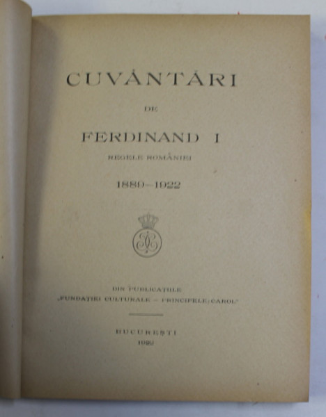 CUVANTARI DE FERDINAND I REGELE ROMANIEI , 1889- 1922 ,BUCURESTI ,1922