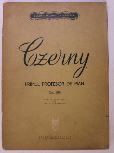 CZERNY , PRIMUL PROFESOR DE PIAN , 100 DE EXERCITII , OP. 599 , editie ingrijita de MIRON SOAREC , 1964