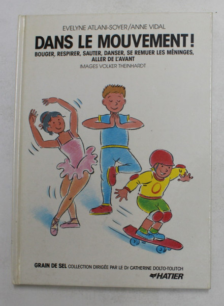 DANS LE MOUVEMENT ! BOUGER , RESPIRER , SAUTER , DANSER , SE REMUER LES MENINGES , ALLER DE L Á AVANT par EVELYNE ATALANI - SOYER et ANNE VIDAL , images VOLKER THEINHARDT , 1990