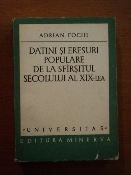 DATINI SI ERESURI POPULARE DE LA SFARSITUL SECOLULUI AL XIX-LEA de ADRIAN FOCHI  1976